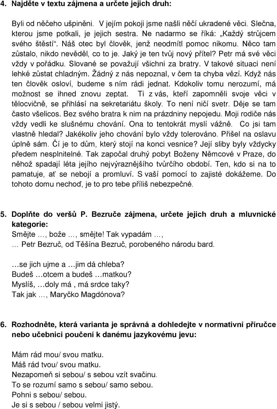 Petr má své věci vždy v pořádku. Slované se považují všichni za bratry. V takové situaci není lehké zůstat chladným. Žádný z nás nepoznal, v čem ta chyba vězí.