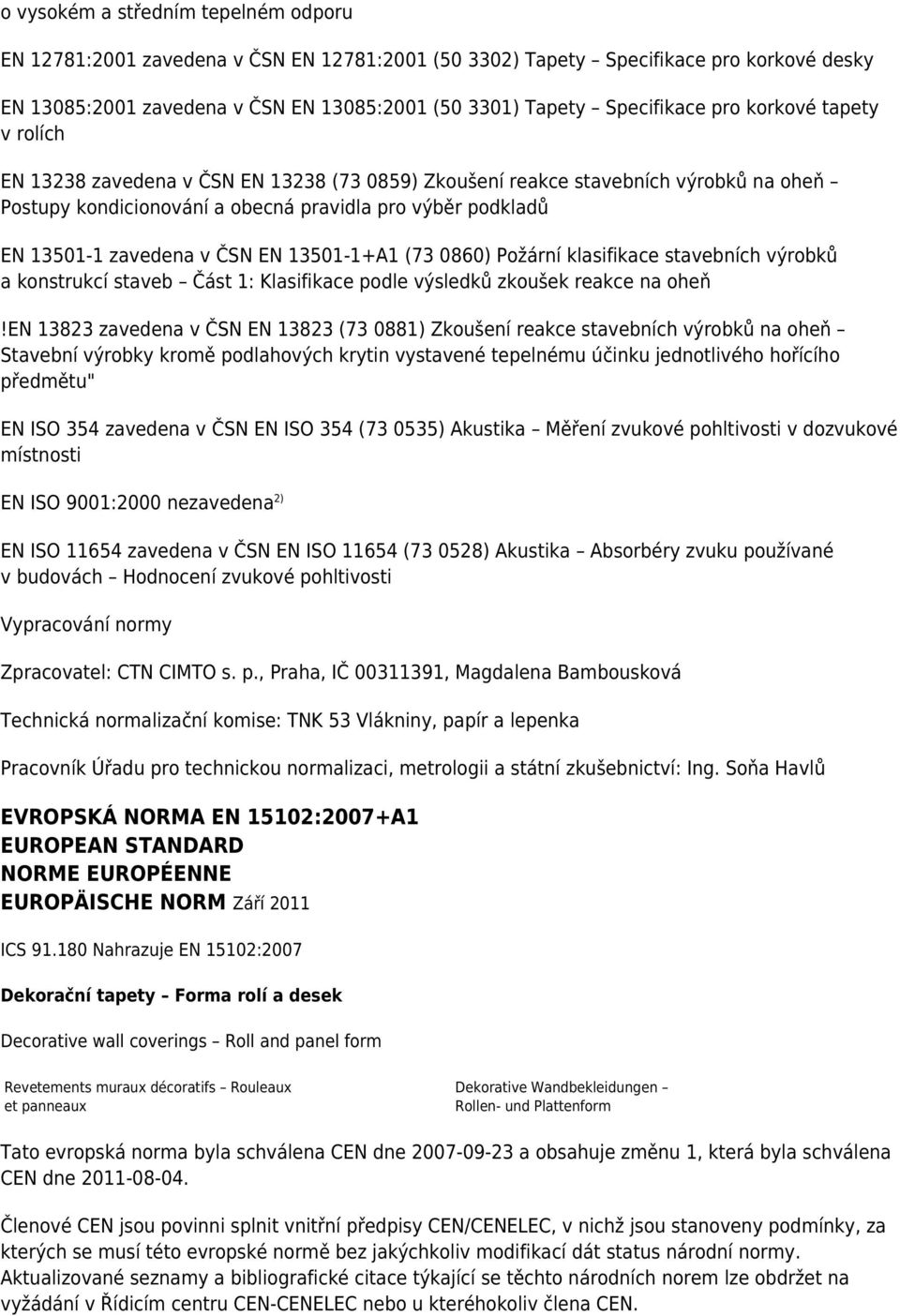 EN 13501-1+A1 (73 0860) Požární klasifikace stavebních výrobků a konstrukcí staveb Část 1: Klasifikace podle výsledků zkoušek reakce na oheň!