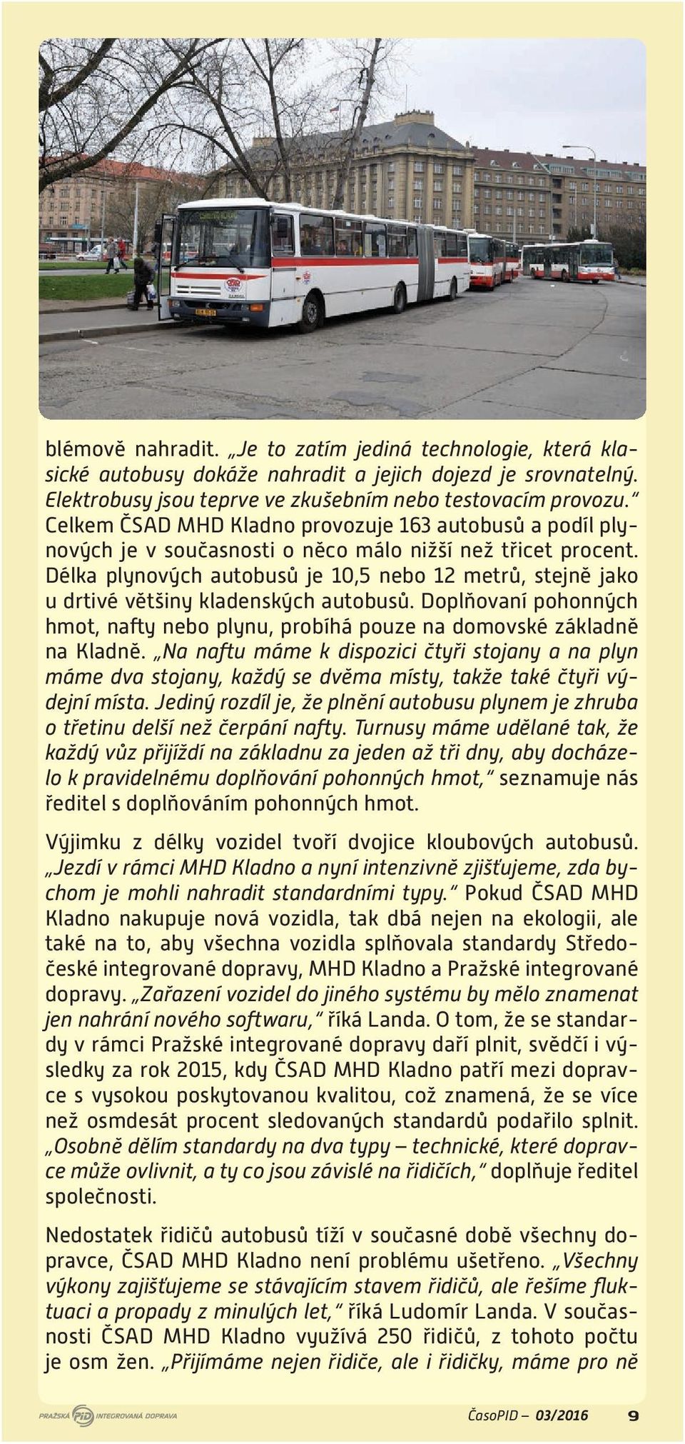 Délka plynových autobusů je 10,5 nebo 12 metrů, stejně jako u drtivé většiny kladenských autobusů. Doplňovaní pohonných hmot, nafty nebo plynu, probíhá pouze na domovské základně na Kladně.