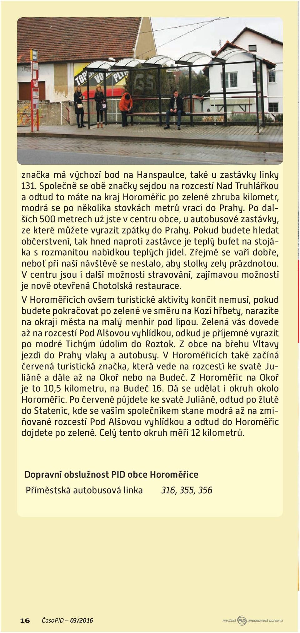 Po dalších 500 metrech už jste v centru obce, u autobusové zastávky, ze které můžete vyrazit zpátky do Prahy.