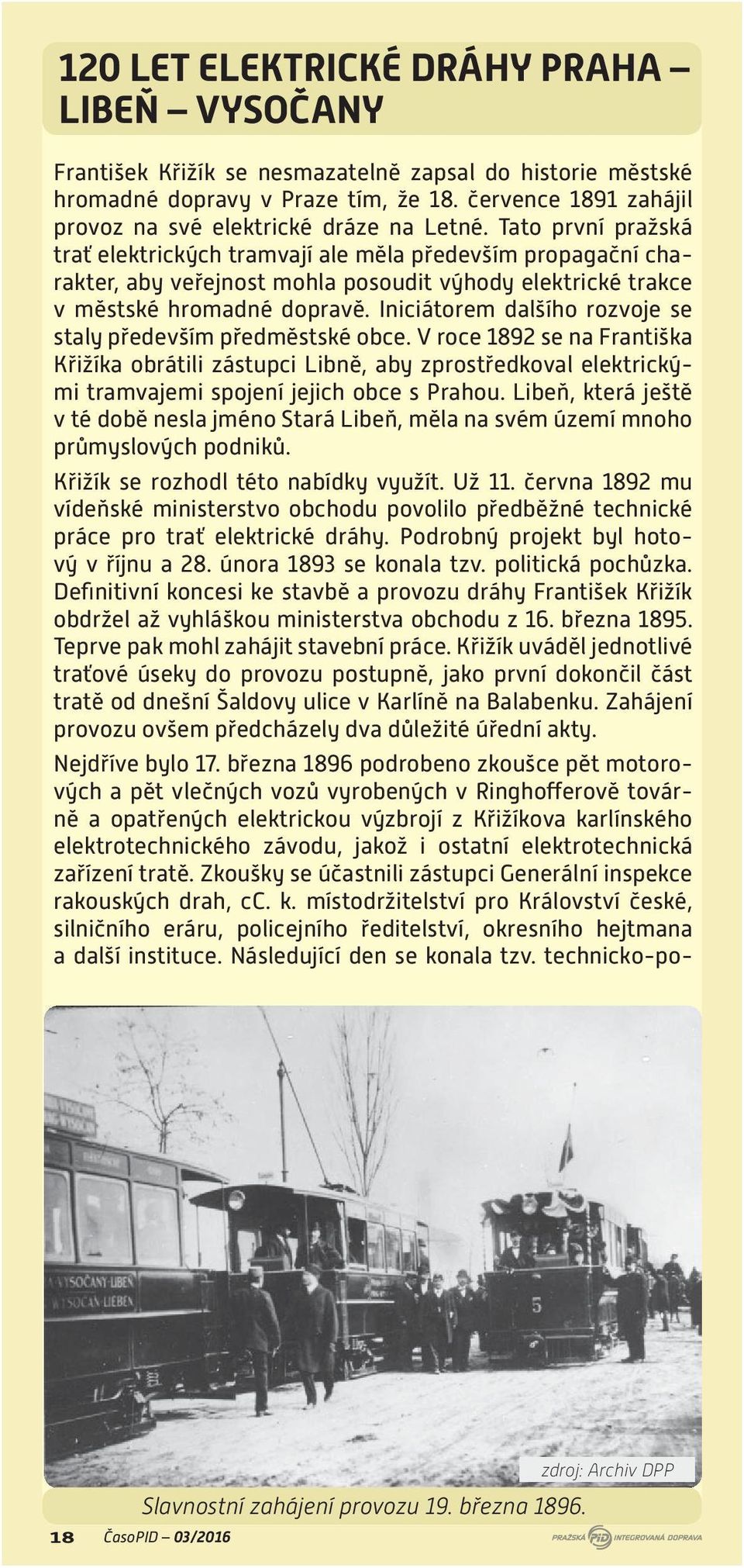 Tato první pražská trať elektrických tramvají ale měla především propagační charakter, aby veřejnost mohla posoudit výhody elektrické trakce v městské hromadné dopravě.