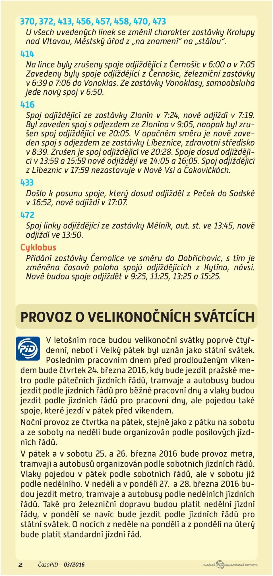 Ze zastávky Vonoklasy, samoobsluha jede nový spoj v 6:50. 416 Spoj odjíždějící ze zastávky Zlonín v 7:24, nově odjíždí v 7:19.