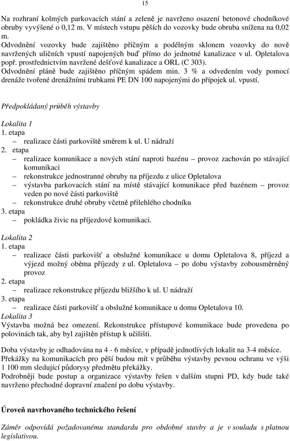 prostřednictvím navržené dešťové kanalizace a ORL (C 303). Odvodnění pláně bude zajištěno příčným spádem min.