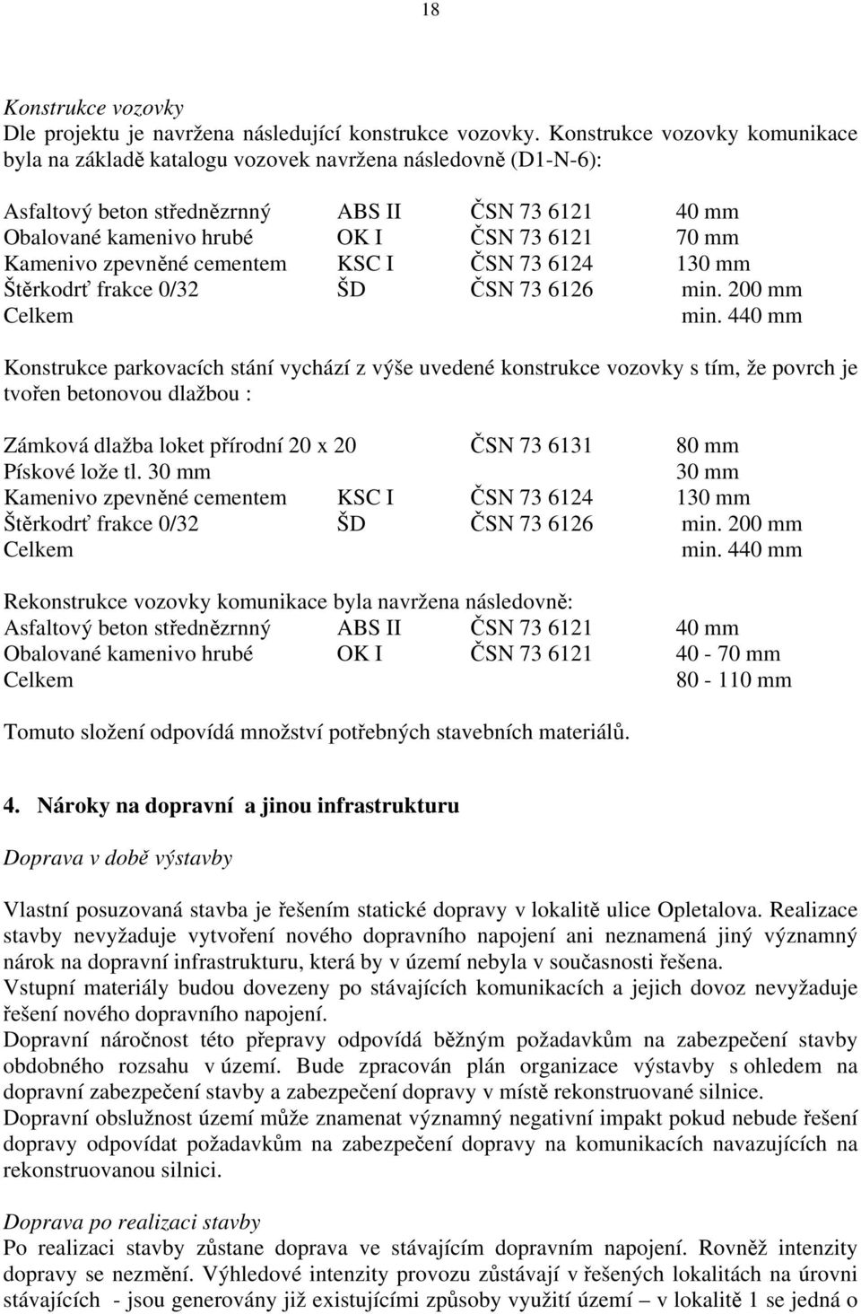 Kamenivo zpevněné cementem KSC I ČSN 73 6124 130 mm Štěrkodrť frakce 0/32 ŠD ČSN 73 6126 min. 200 mm Celkem min.