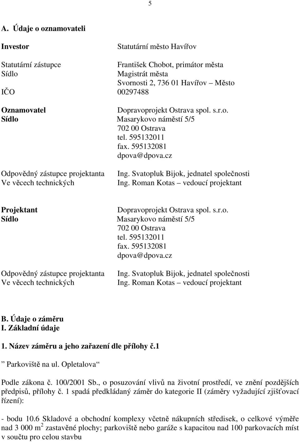 Svatopluk Bijok, jednatel společnosti Ing. Roman Kotas vedoucí projektant Projektant  Svatopluk Bijok, jednatel společnosti Ing. Roman Kotas vedoucí projektant B. Údaje o záměru I. Základní údaje 1.