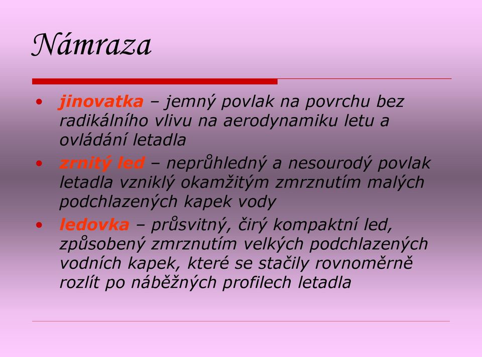 zmrznutím malých podchlazených kapek vody ledovka průsvitný, čirý kompaktní led, způsobený