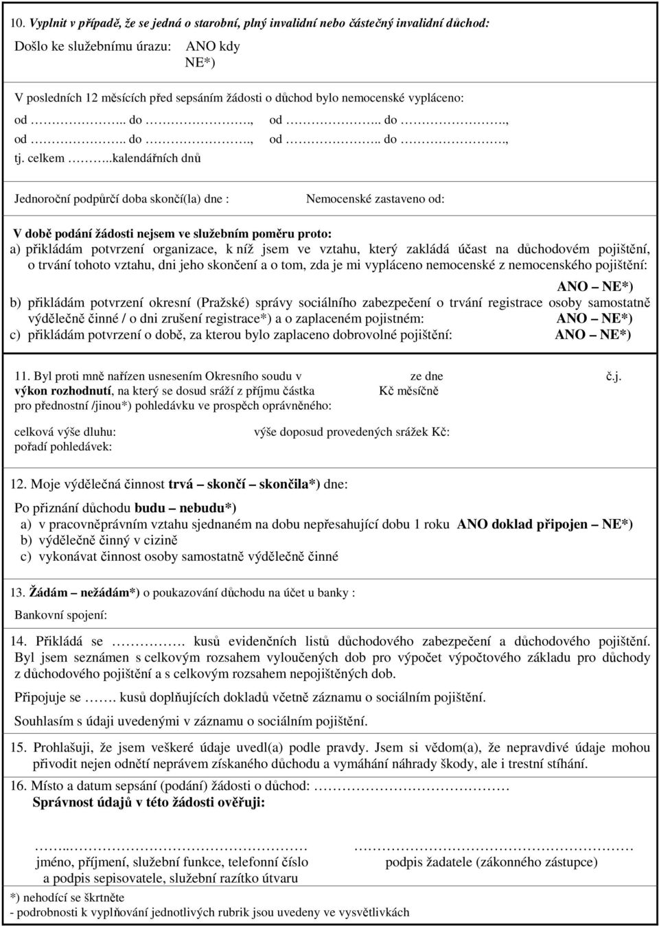 .kalendářních dnů Jednoroční podpůrčí doba skončí(la) dne : Nemocenské zastaveno od: V době podání žádosti nejsem ve služebním poměru proto: a) přikládám potvrzení organizace, k níž jsem ve vztahu,