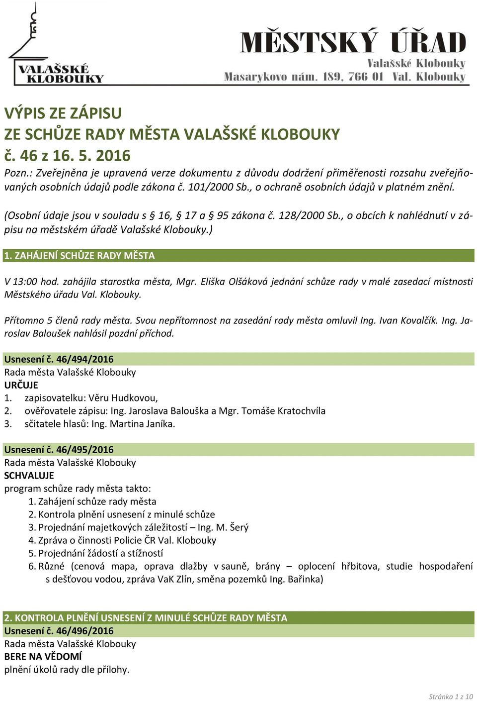 (Osobní údaje jsou v souladu s 16, 17 a 95 zákona č. 128/2000 Sb., o obcích k nahlédnutí v zápisu na městském úřadě Valašské Klobouky.) 1. ZAHÁJENÍ SCHŮZE RADY MĚSTA V 13:00 hod.