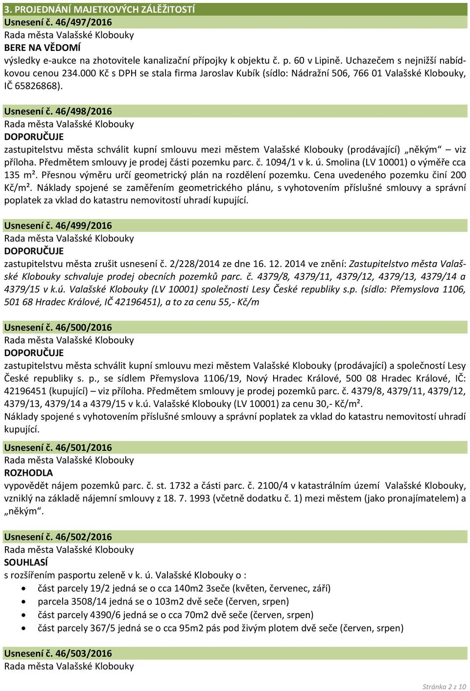 46/498/2016 zastupitelstvu města schválit kupní smlouvu mezi městem Valašské Klobouky (prodávající) někým viz příloha. Předmětem smlouvy je prodej části pozemku parc. č. 1094/1 v k. ú.