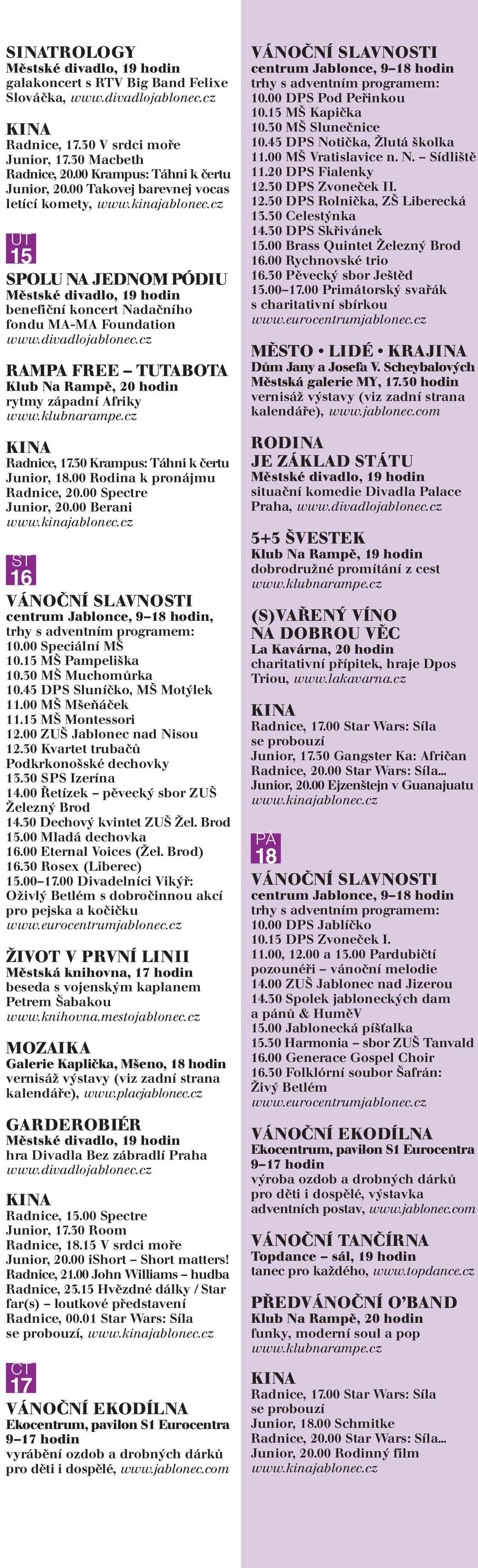 30 Krampus: Táhni k čertu Junior, 18.00 Rodina k pronájmu Radnice, 20.00 Spectre Junior, 20.00 Berani 16 VÁNOČNÍ SLAVNOI centrum Jablonce, 9 18 hodin, trhy s adventním programem: 10.