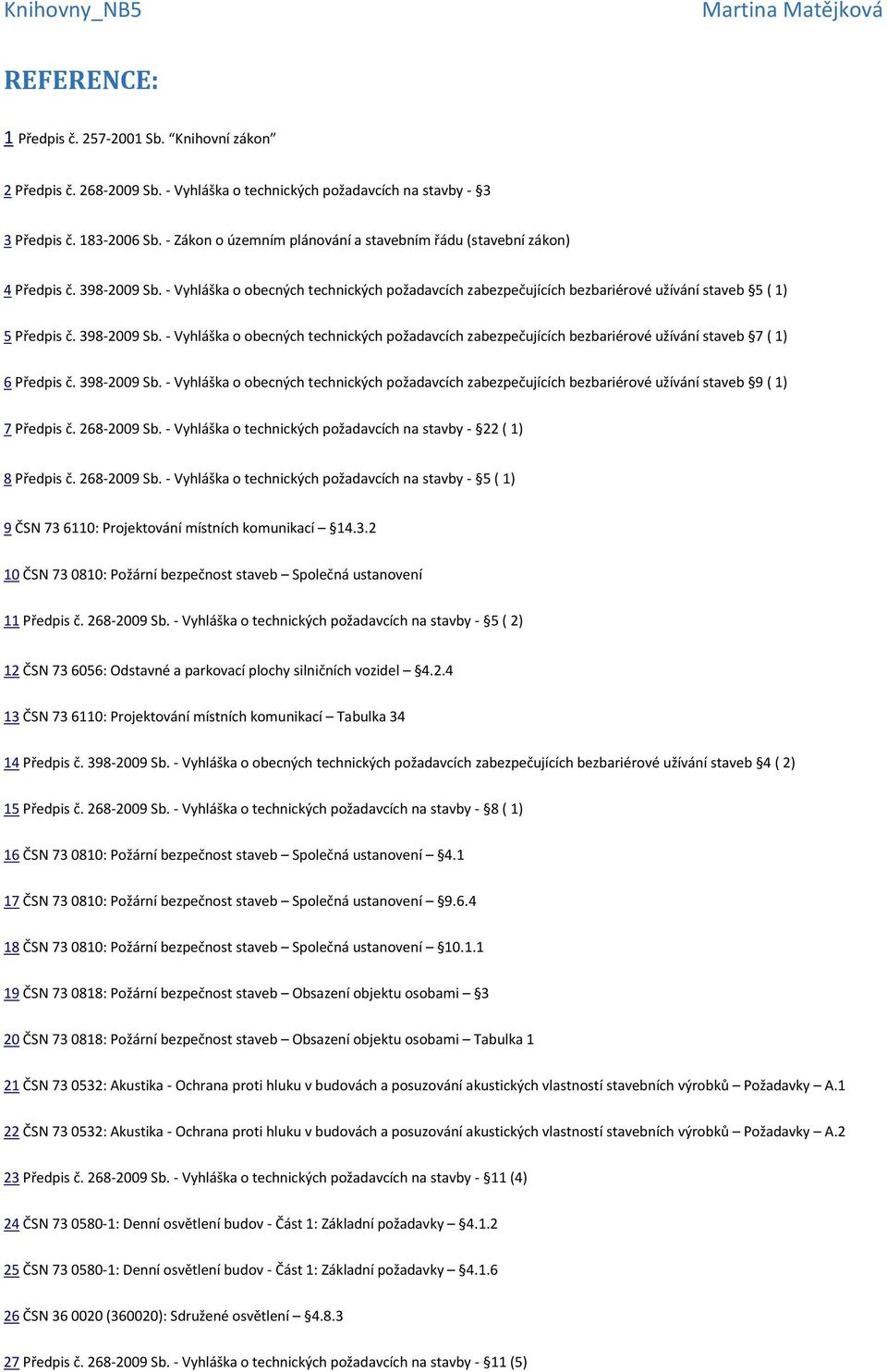 398-2009 Sb. - Vyhláška o obecných technických požadavcích zabezpečujících bezbariérové užívání staveb 7 ( 1) 6 Předpis č. 398-2009 Sb.