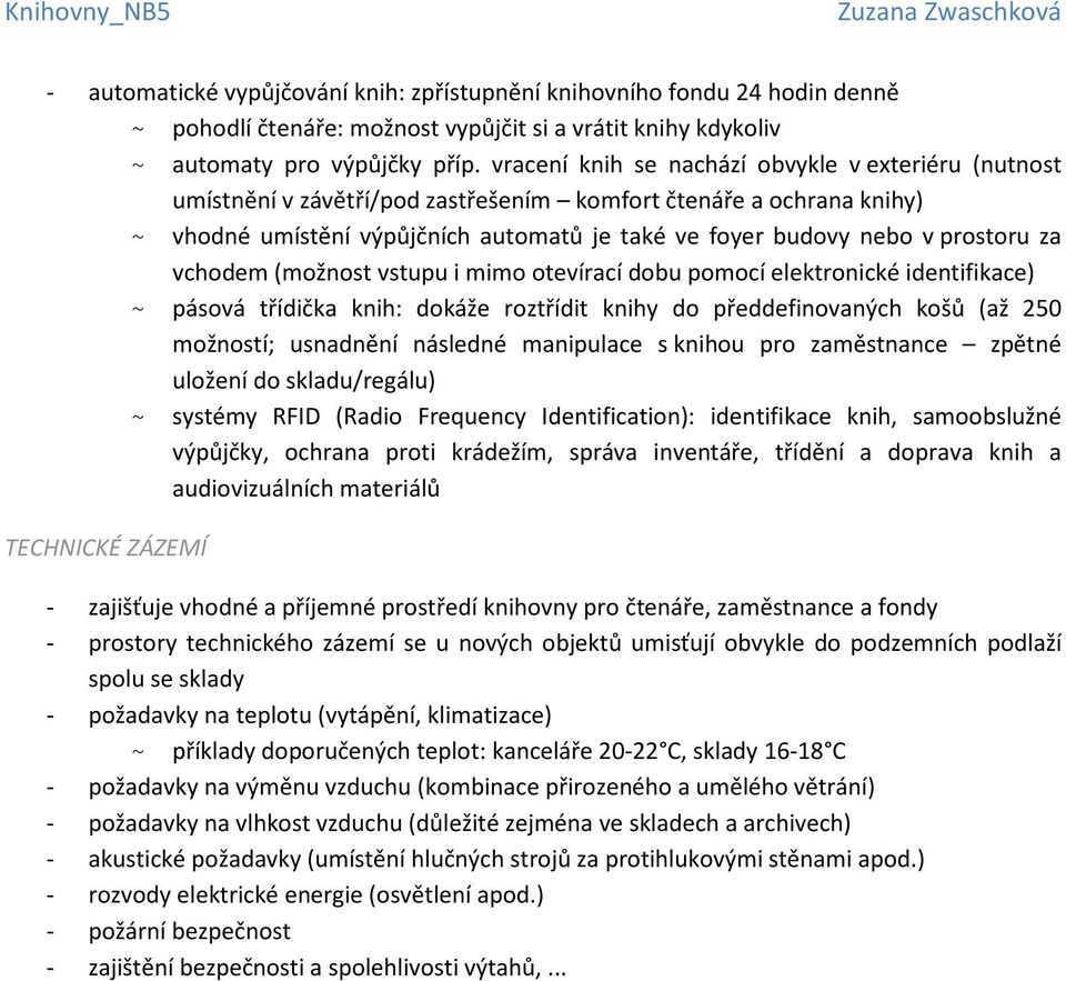 za vchodem (možnost vstupu i mimo otevírací dobu pomocí elektronické identifikace) ~ pásová třídička knih: dokáže roztřídit knihy do předdefinovaných košů (až 250 možností; usnadnění následné