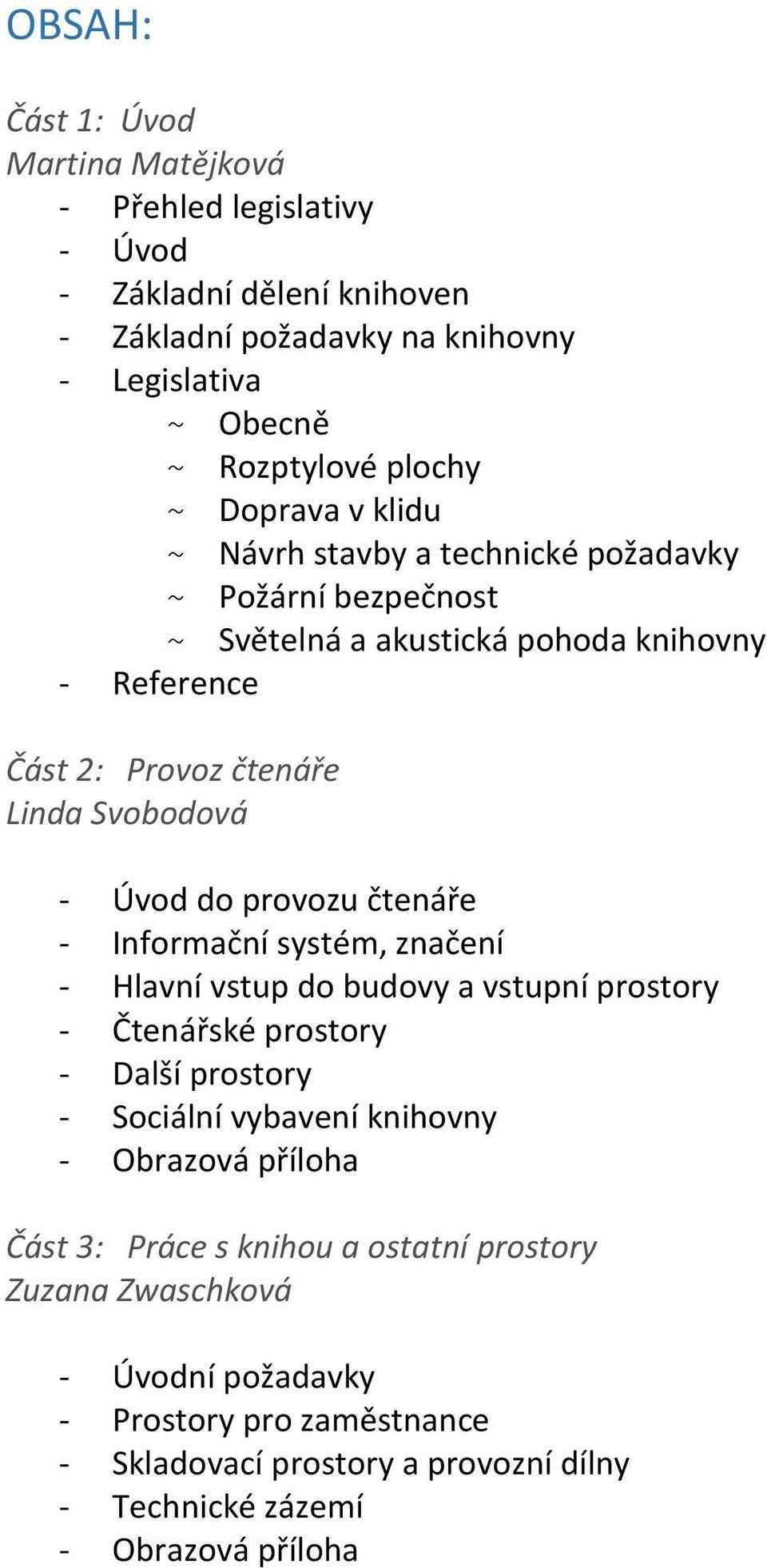 - Informační systém, značení - Hlavní vstup do budovy a vstupní prostory - Čtenářské prostory - Další prostory - Sociální vybavení knihovny - Obrazová příloha Část 3: