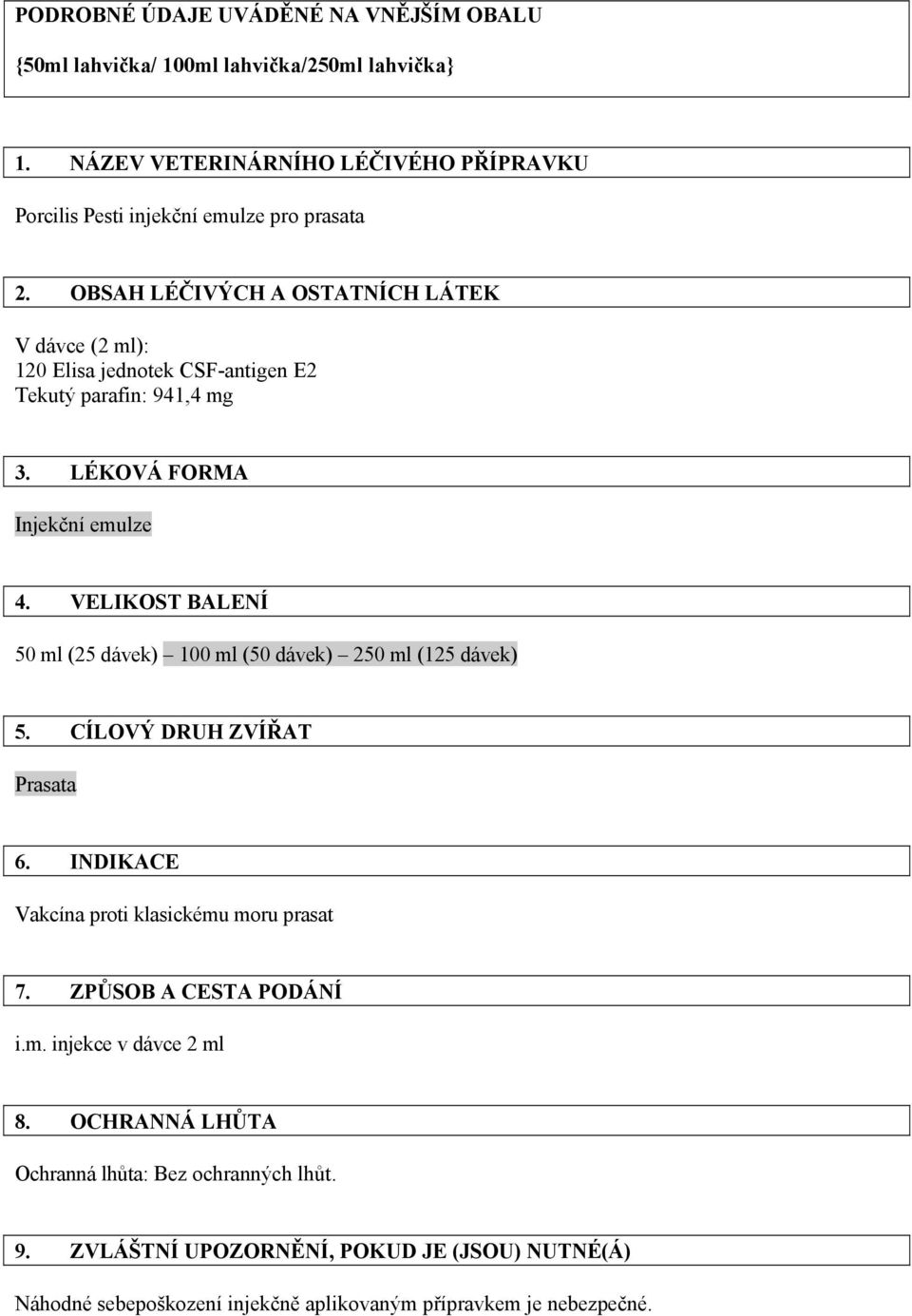 OBSAH LÉČIVÝCH A OSTATNÍCH LÁTEK V dávce (2 ml): 120 Elisa jednotek CSF-antigen E2 Tekutý parafin: 941,4 mg 3. LÉKOVÁ FORMA Injekční emulze 4.