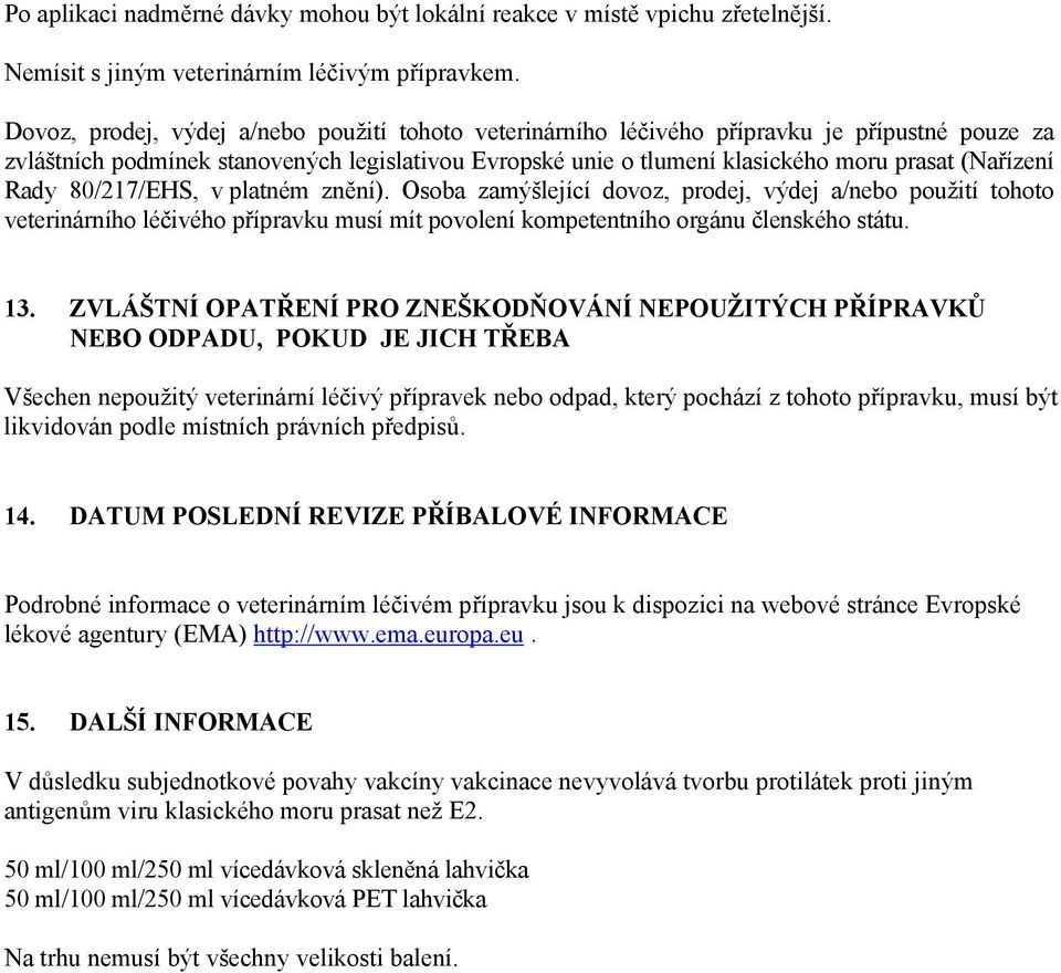 Rady 80/217/EHS, v platném znění). Osoba zamýšlející dovoz, prodej, výdej a/nebo použití tohoto veterinárního léčivého přípravku musí mít povolení kompetentního orgánu členského státu. 13.