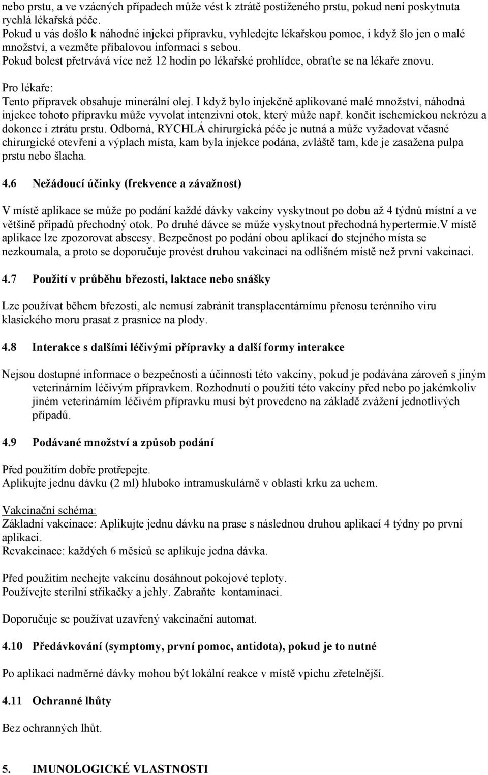 Pokud bolest přetrvává více než 12 hodin po lékařské prohlídce, obraťte se na lékaře znovu. Pro lékaře: Tento přípravek obsahuje minerální olej.