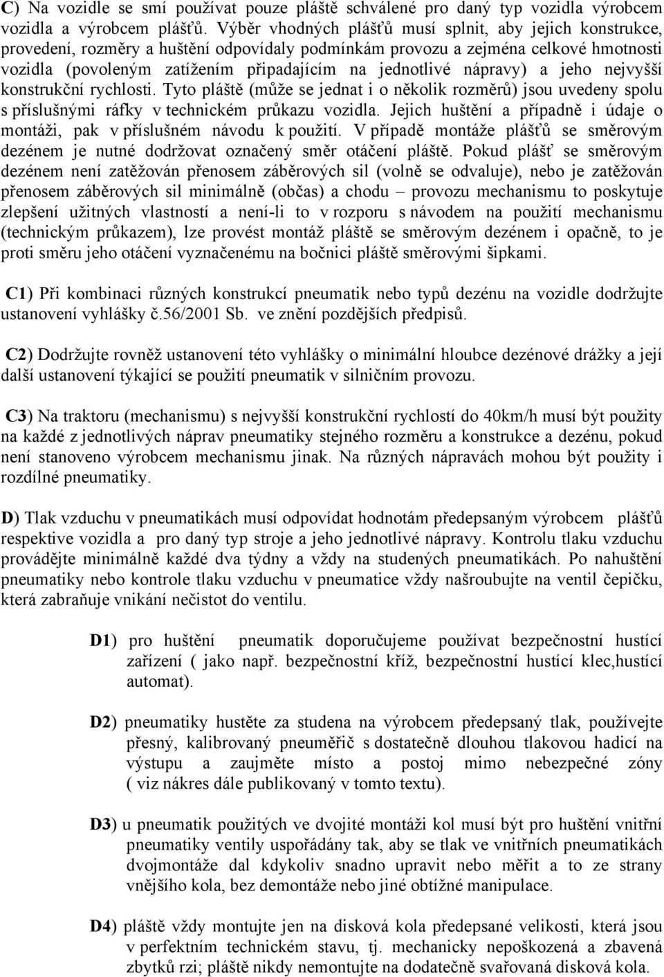 nápravy) a jeho nejvyšší konstrukční rychlosti. Tyto pláště (může se jednat i o několik rozměrů) jsou uvedeny spolu s příslušnými ráfky v technickém průkazu vozidla.