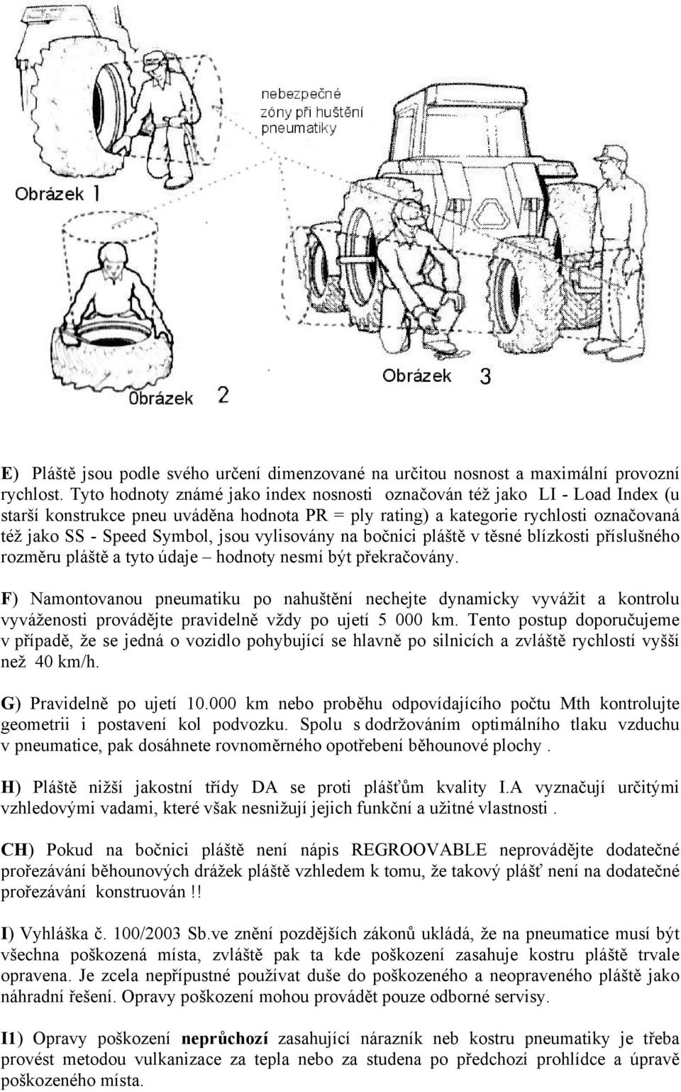 vylisovány na bočnici pláště v těsné blízkosti příslušného rozměru pláště a tyto údaje hodnoty nesmí být překračovány.