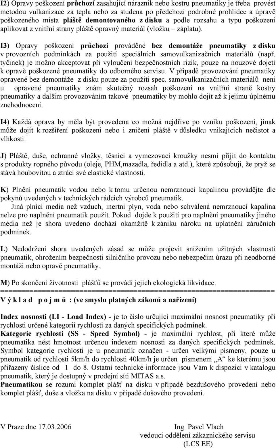 I3) Opravy poškození průchozí prováděné bez demontáže pneumatiky z disku v provozních podmínkách za použití speciálních samovulkanizačních materiálů (např.