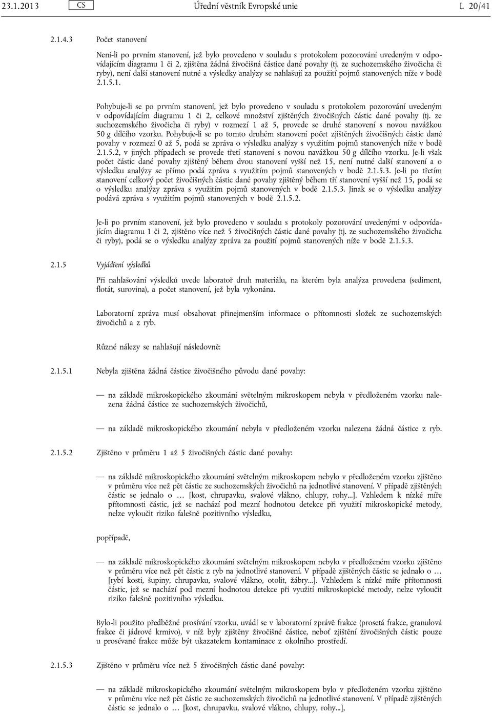 ze suchozemského živočicha či ryby), není další stanovení nutné a výsledky analýzy se nahlašují za použití pojmů stanovených níže v bodě 2.1.