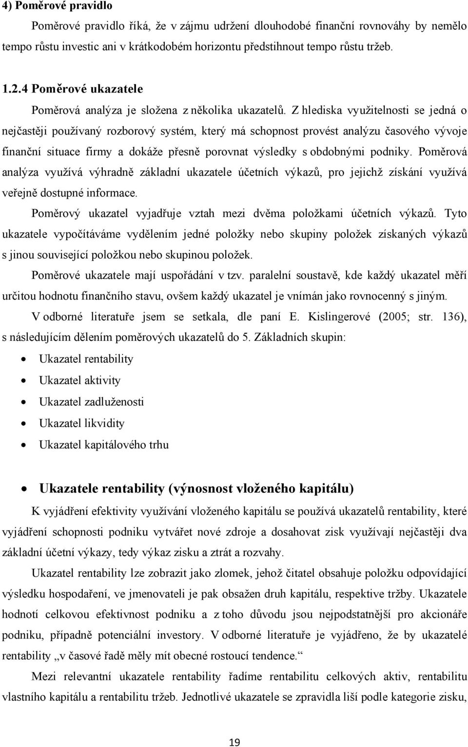 Z hlediska vyuţitelnosti se jedná o nejčastěji pouţívaný rozborový systém, který má schopnost provést analýzu časového vývoje finanční situace firmy a dokáţe přesně porovnat výsledky s obdobnými