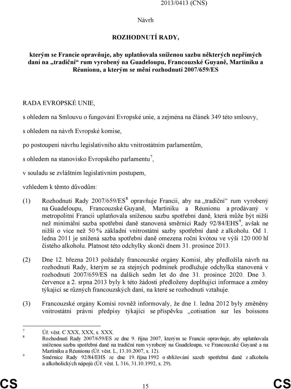 postoupení návrhu legislativního aktu vnitrostátním parlamentům, s ohledem na stanovisko Evropského parlamentu 7, v souladu se zvláštním legislativním postupem, vzhledem k těmto důvodům: (1)