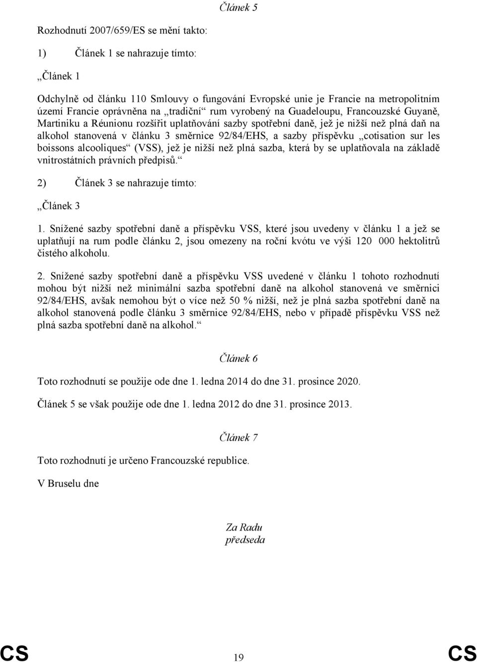 a sazby příspěvku cotisation sur les boissons alcooliques (VSS), jež je nižší než plná sazba, která by se uplatňovala na základě vnitrostátních právních předpisů.