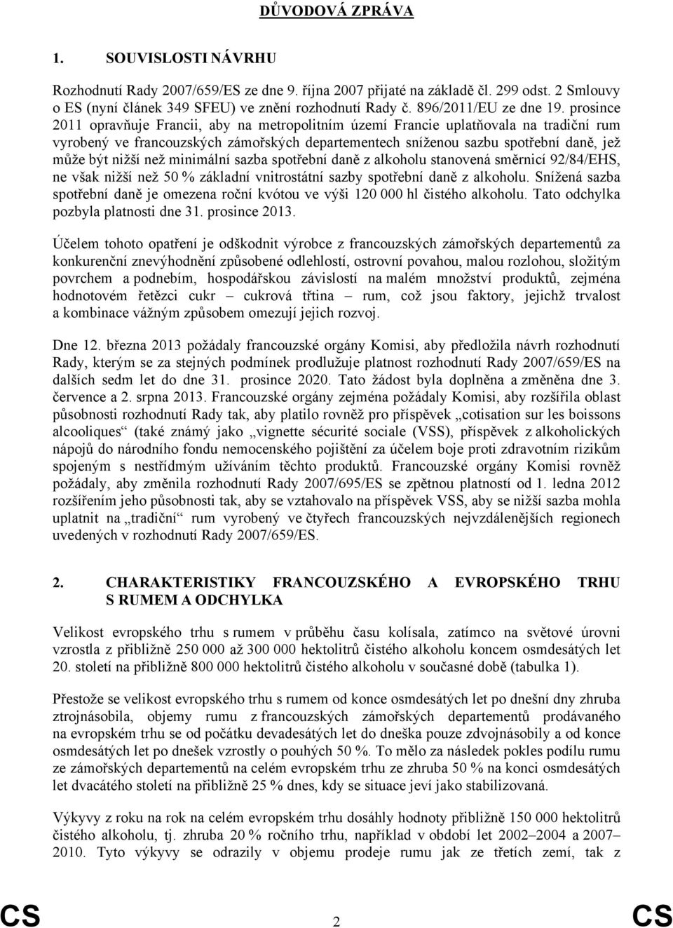 prosince 2011 opravňuje Francii, aby na metropolitním území Francie uplatňovala na tradiční rum vyrobený ve francouzských zámořských departementech sníženou sazbu spotřební daně, jež může být nižší