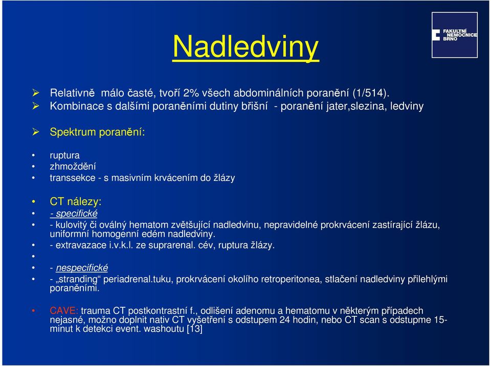 oválný hematom zvětšující nadledvinu, nepravidelné prokrvácení zastírající žlázu, uniformní homogenní edém nadledviny. - extravazace i.v.k.l. ze suprarenal. cév, ruptura žlázy.