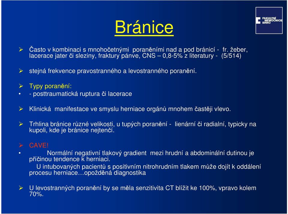 Typy poranění: - posttraumatická ruptura či lacerace Klinická manifestace ve smyslu herniace orgánů mnohem častěji vlevo.