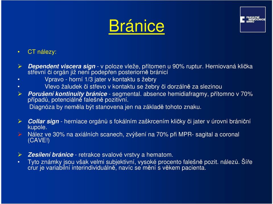 kontinuity bránice - segmental. absence hemidiafragmy, přítomno v 70% případů, potenciálně falešně pozitivní. Diagnóza by neměla být stanovena jen na základě tohoto znaku.