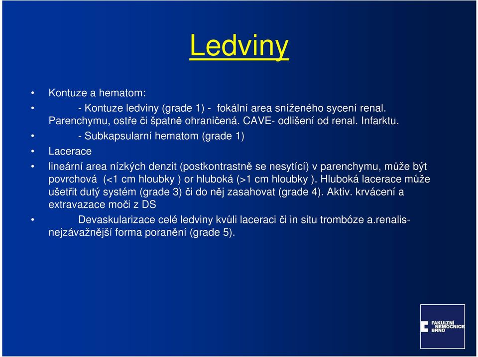 - Subkapsularní hematom (grade 1) Lacerace lineární area nízkých denzit (postkontrastně se nesytící) v parenchymu, může být povrchová (<1 cm