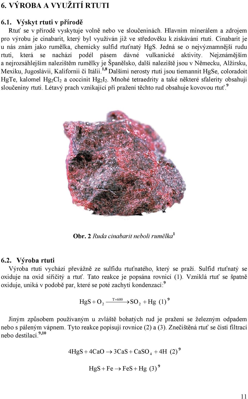 Jedná se o nejvýznamnější rudu rtuti, která se nachází podél pásem dávné vulkanické aktivity.