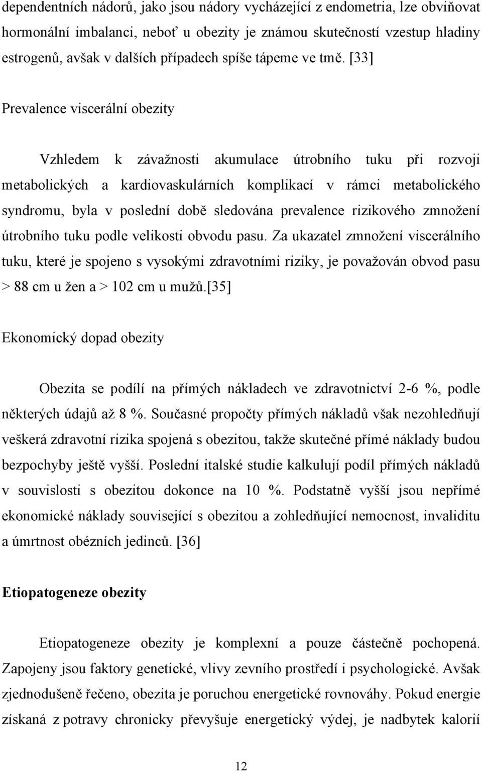 [33] Prevalence viscerální obezity Vzhledem k závažnosti akumulace útrobního tuku při rozvoji metabolických a kardiovaskulárních komplikací v rámci metabolického syndromu, byla v poslední době