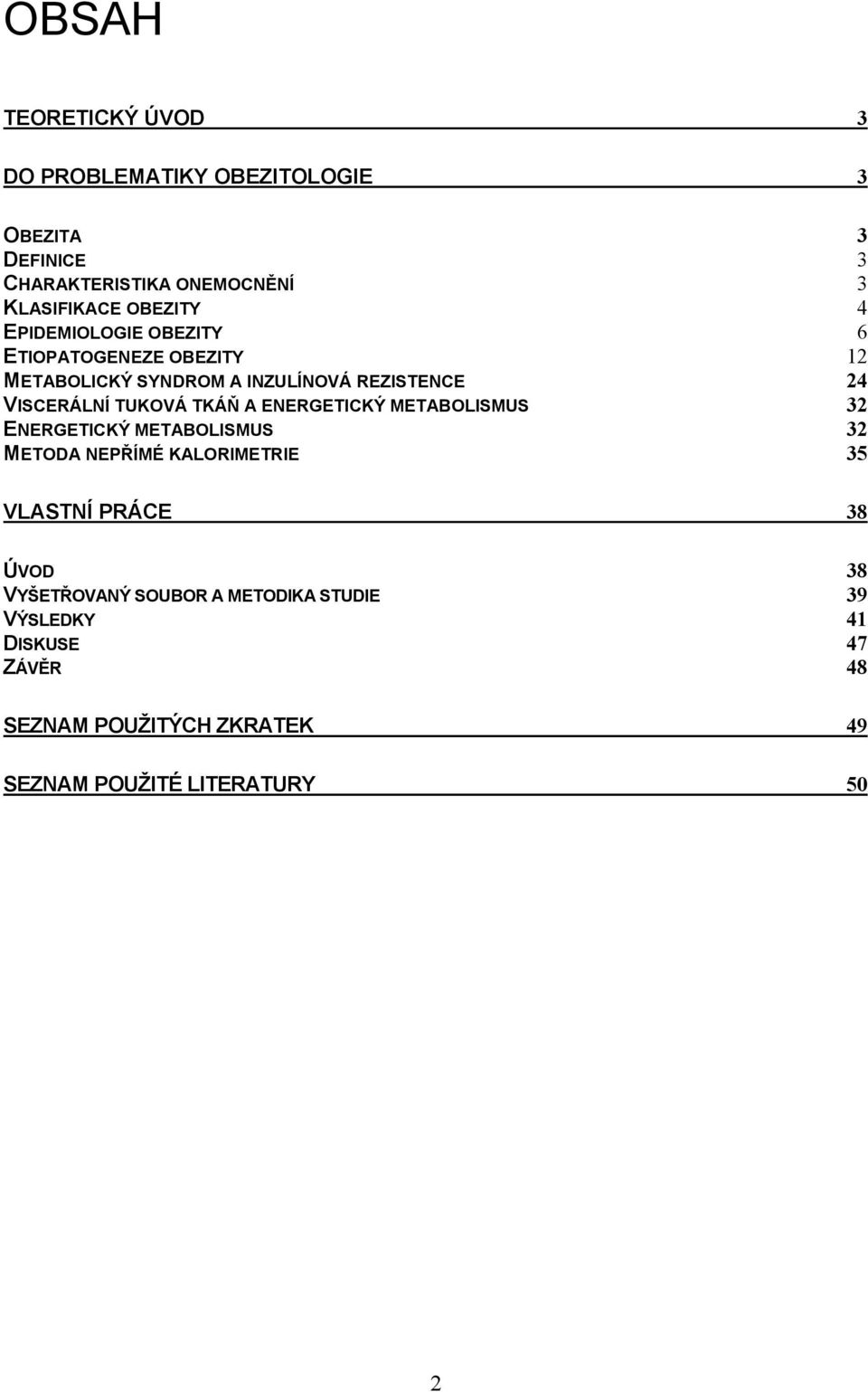 TUKOVÁ TKÁŇ A ENERGETICKÝ METABOLISMUS 32 ENERGETICKÝ METABOLISMUS 32 METODA NEPŘÍMÉ KALORIMETRIE 35 VLASTNÍ PRÁCE 38 ÚVOD