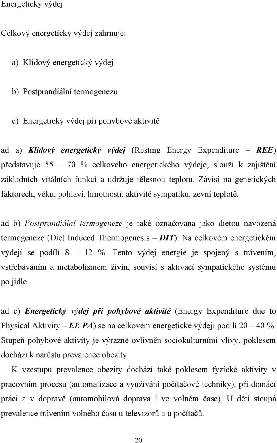 Závisí na genetických faktorech, věku, pohlaví, hmotnosti, aktivitě sympatiku, zevní teplotě.