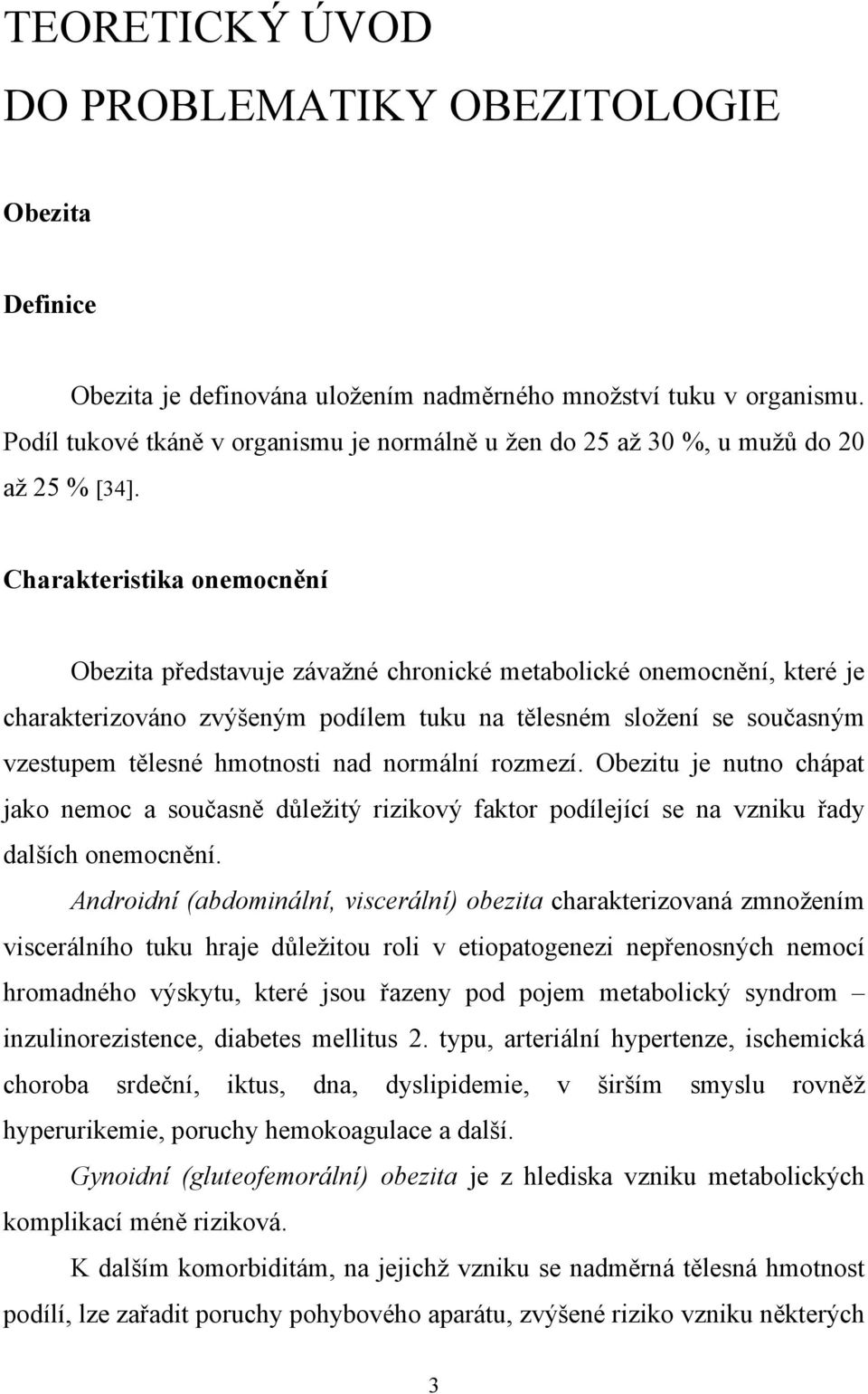 Charakteristika onemocnění Obezita představuje závažné chronické metabolické onemocnění, které je charakterizováno zvýšeným podílem tuku na tělesném složení se současným vzestupem tělesné hmotnosti