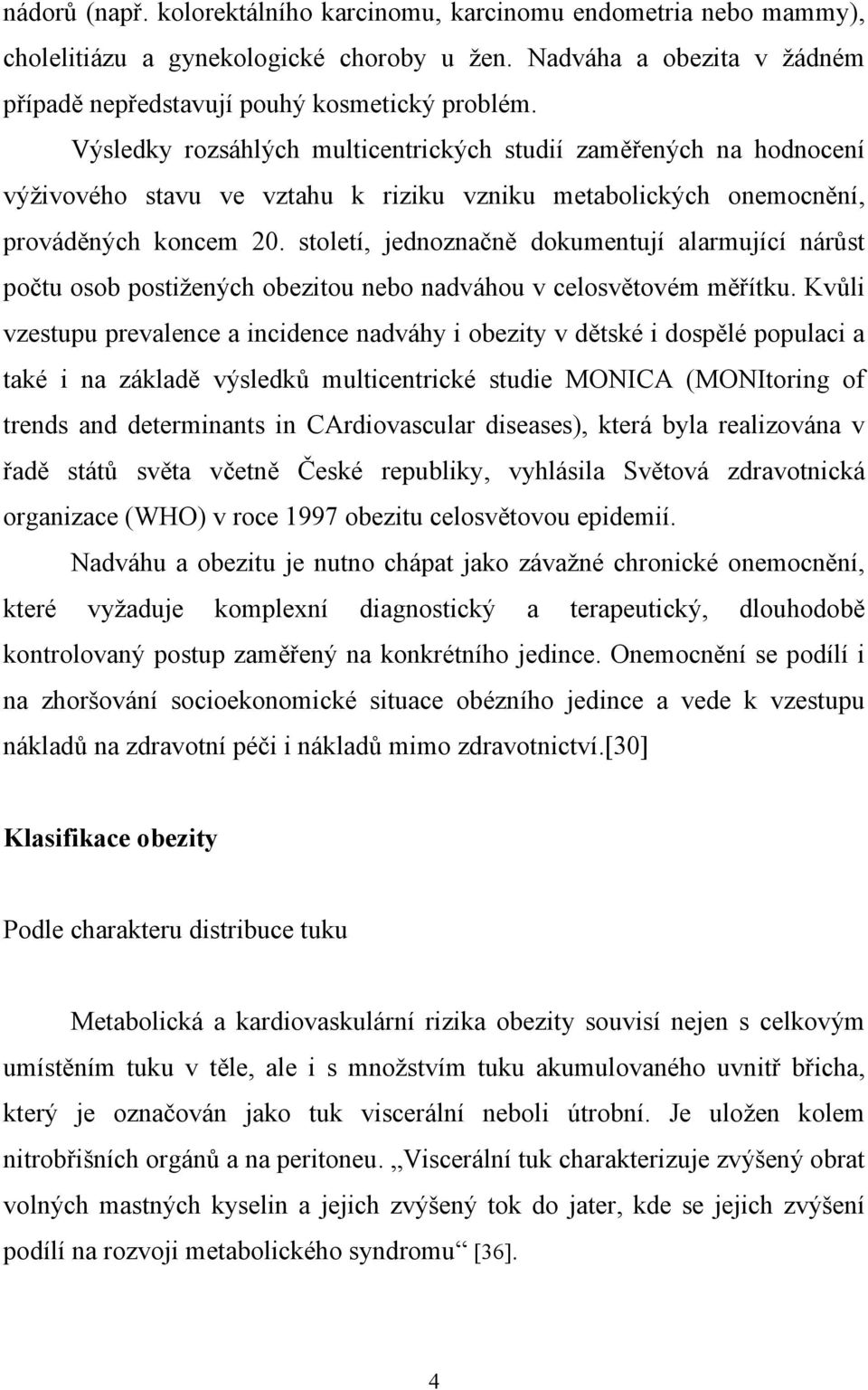 století, jednoznačně dokumentují alarmující nárůst počtu osob postižených obezitou nebo nadváhou v celosvětovém měřítku.