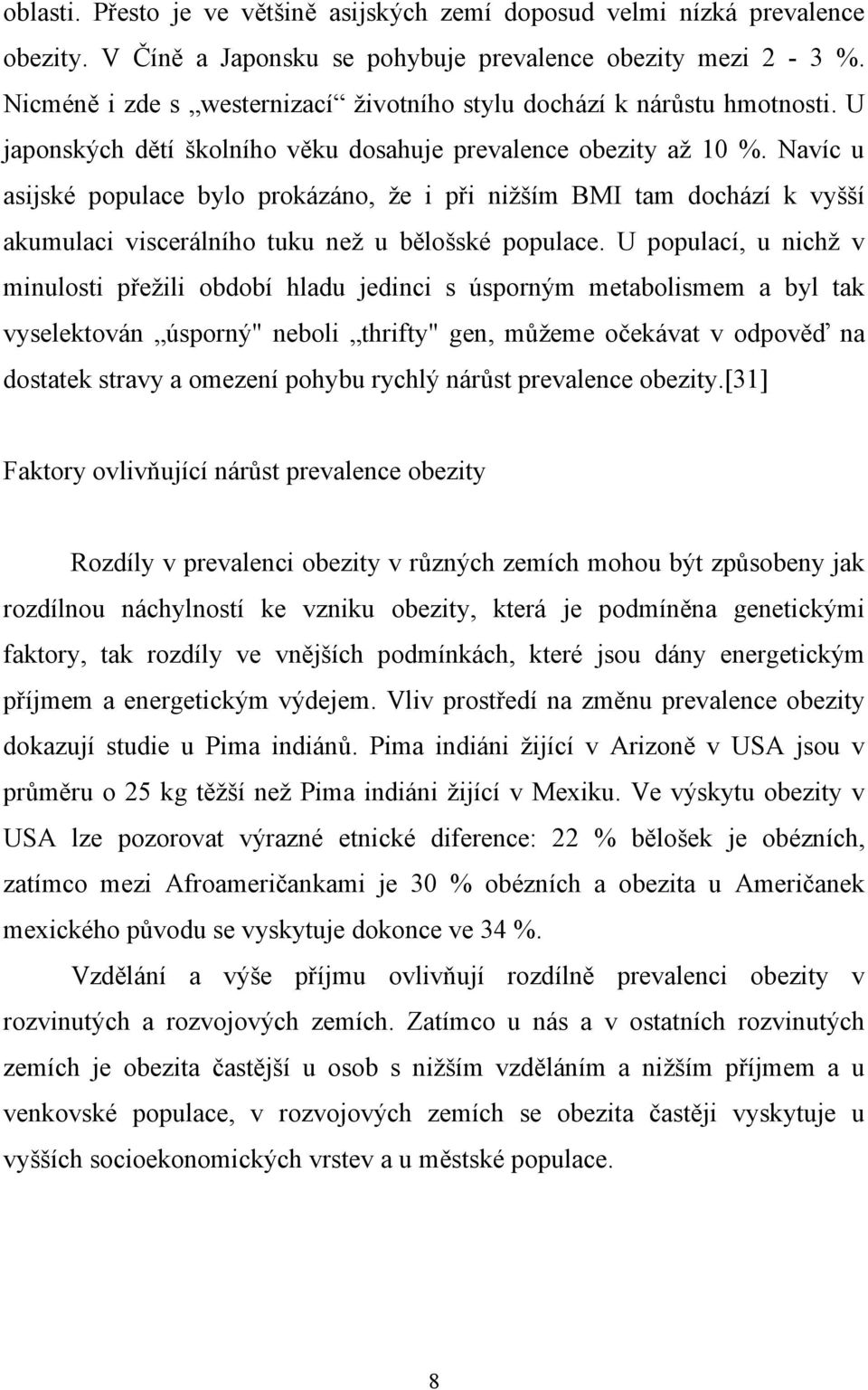 Navíc u asijské populace bylo prokázáno, že i při nižším BMI tam dochází k vyšší akumulaci viscerálního tuku než u bělošské populace.