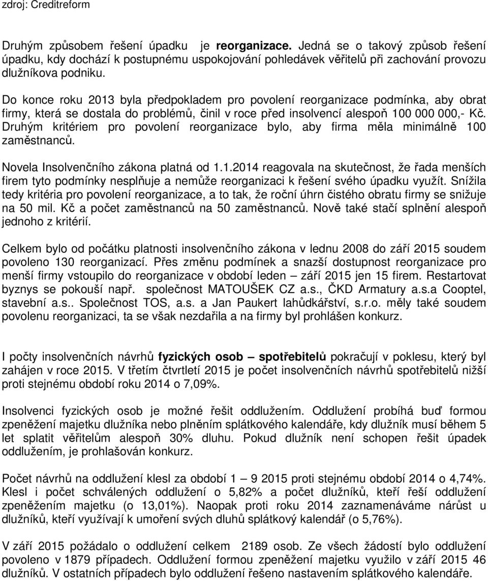 Do konce roku 2013 byla předpokladem pro povolení reorganizace podmínka, aby obrat firmy, která se dostala do problémů, činil v roce před insolvencí alespoň 100 000 000,- Kč.