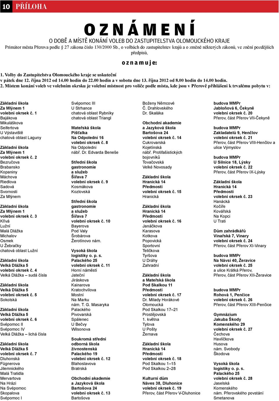 října 2012 od 14.00 hodin do 22.00 hodin a v sobotu dne 13. října 2012 od 8.00 hodin do 14.00 hodin. 2. Místem konání voleb ve volebním okrsku je volební místnost pro voliče podle místa, kde jsou v Přerově přihlášeni k trvalému pobytu v: Za Mlýnem 1 volební okrsek č.