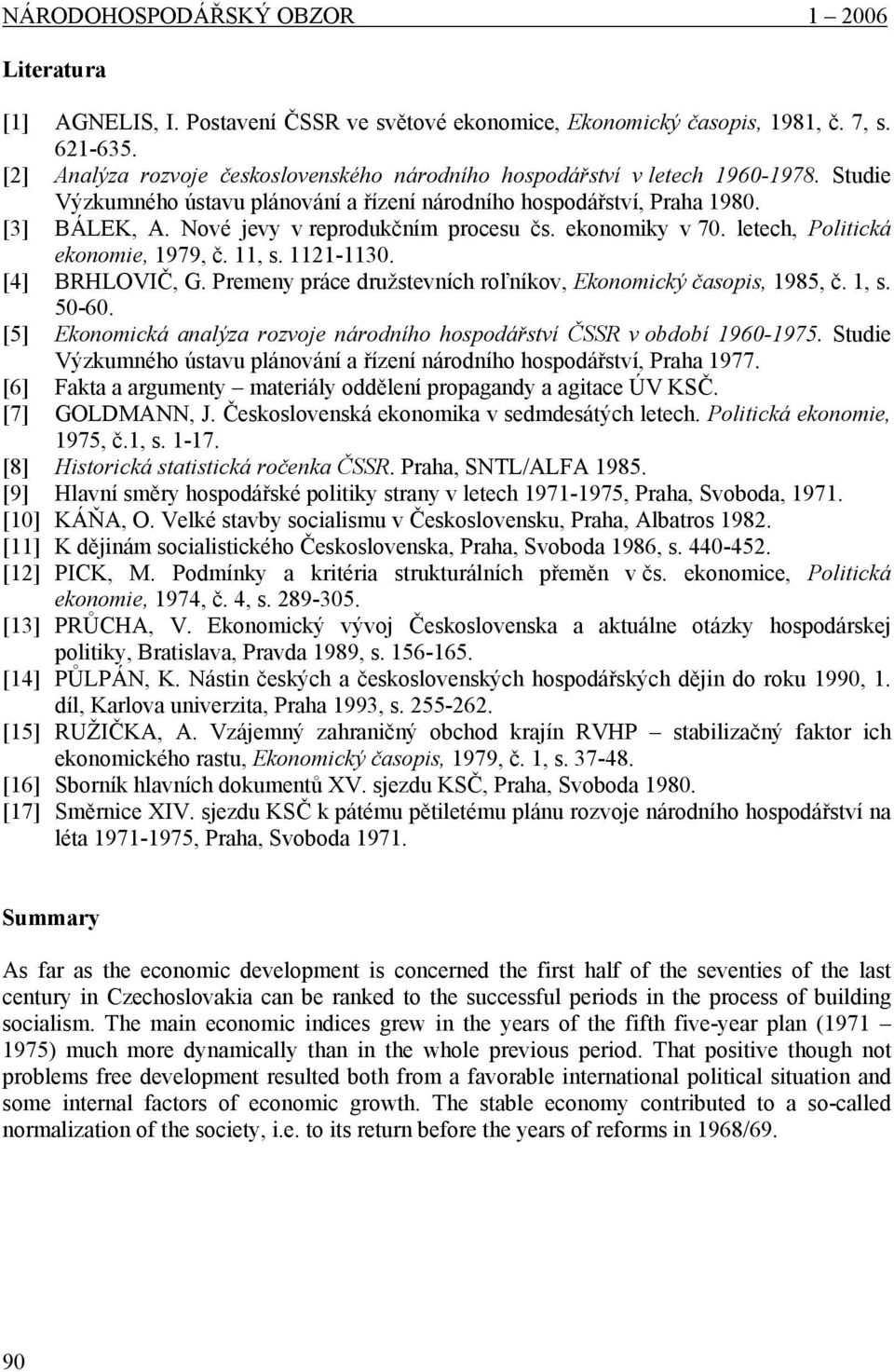 Nové jevy v reprodukčním procesu čs. ekonomiky v 70. letech, Politická ekonomie, 1979, č. 11, s. 1121-1130. [4] BRHLOVIČ, G. Premeny práce družstevních roľníkov, Ekonomický časopis, 1985, č. 1, s.