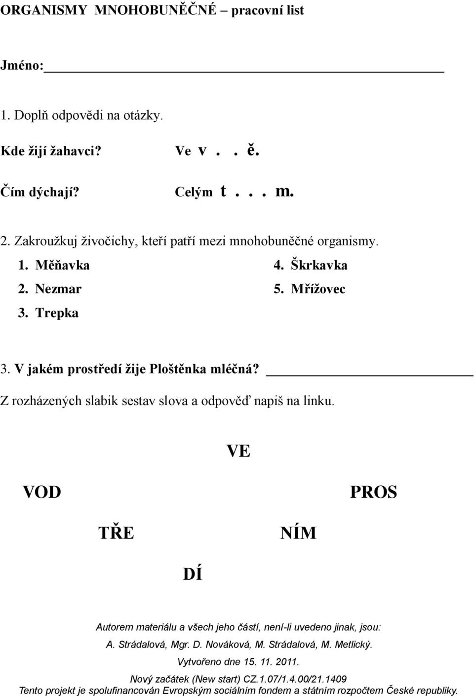 Zakroužkuj živočichy, kteří patří mezi mnohobuněčné organismy. 1. Měňavka 4. Škrkavka 2.