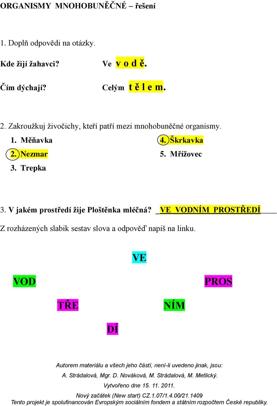 1. Měňavka 4. Škrkavka 2. Nezmar 5. Mříţovec 3. Trepka 3.