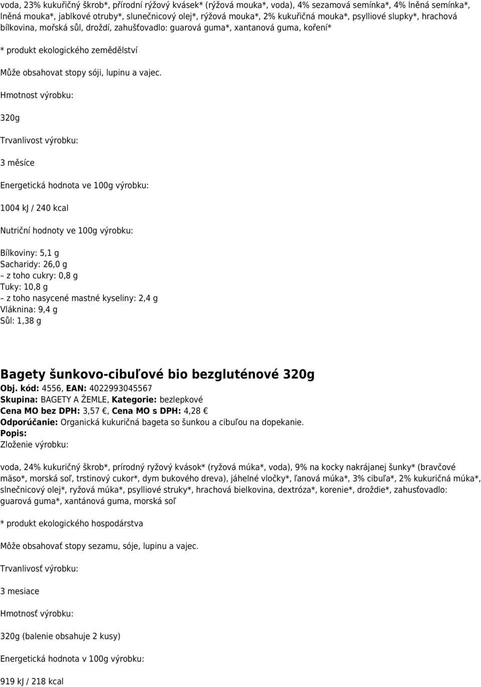 320g 3 měsíce 1004 kj / 240 kcal Bílkoviny: 5,1 g Sacharidy: 26,0 g z toho cukry: 0,8 g Tuky: 10,8 g z toho nasycené mastné kyseliny: 2,4 g Vláknina: 9,4 g Sůl: 1,38 g Bagety šunkovo-cibuľové bio
