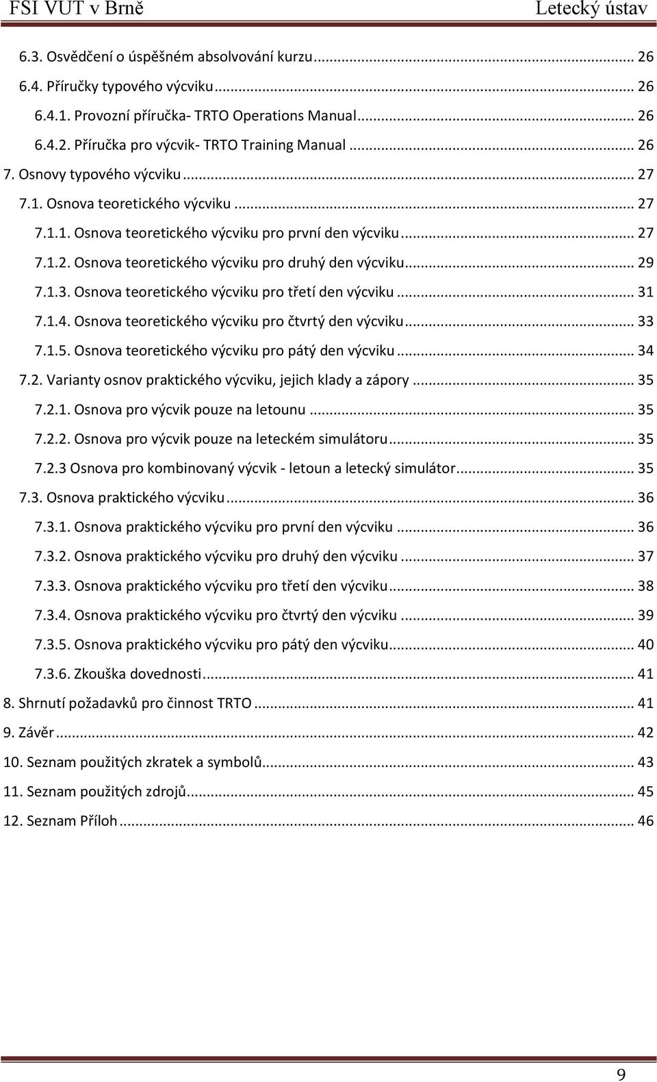 Osnova teoretického výcviku pro třetí den výcviku... 31 7.1.4. Osnova teoretického výcviku pro čtvrtý den výcviku... 33 7.1.5. Osnova teoretického výcviku pro pátý den výcviku... 34 7.2.