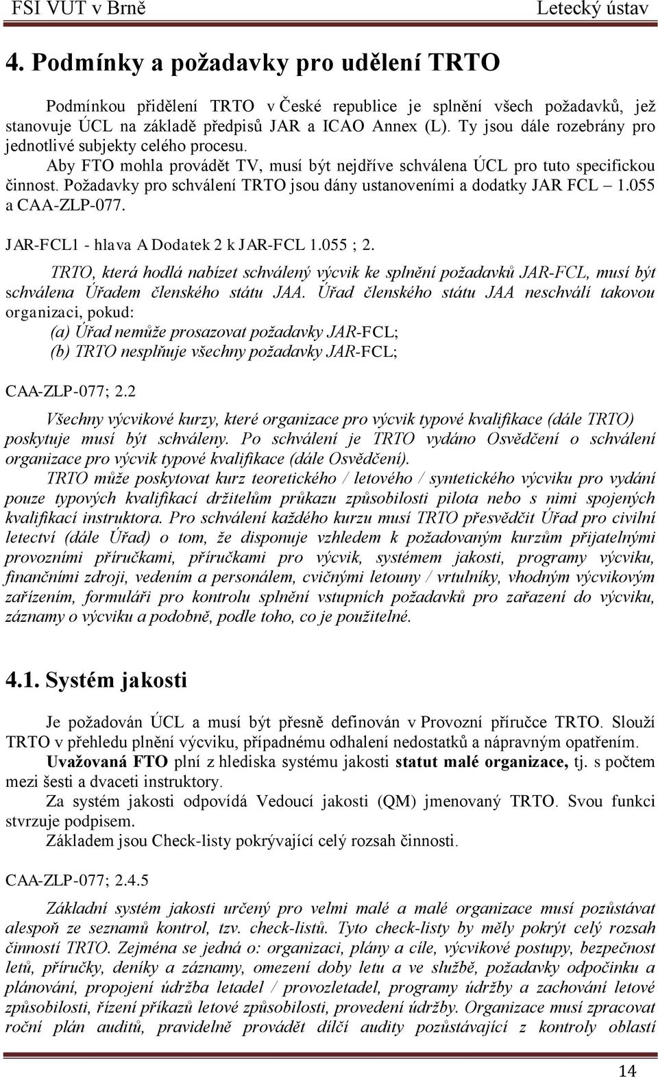 Poţadavky pro schválení TRTO jsou dány ustanoveními a dodatky JAR FCL 1.055 a CAA-ZLP-077. JAR-FCL1 - hlava A Dodatek 2 k JAR-FCL 1.055 ; 2.