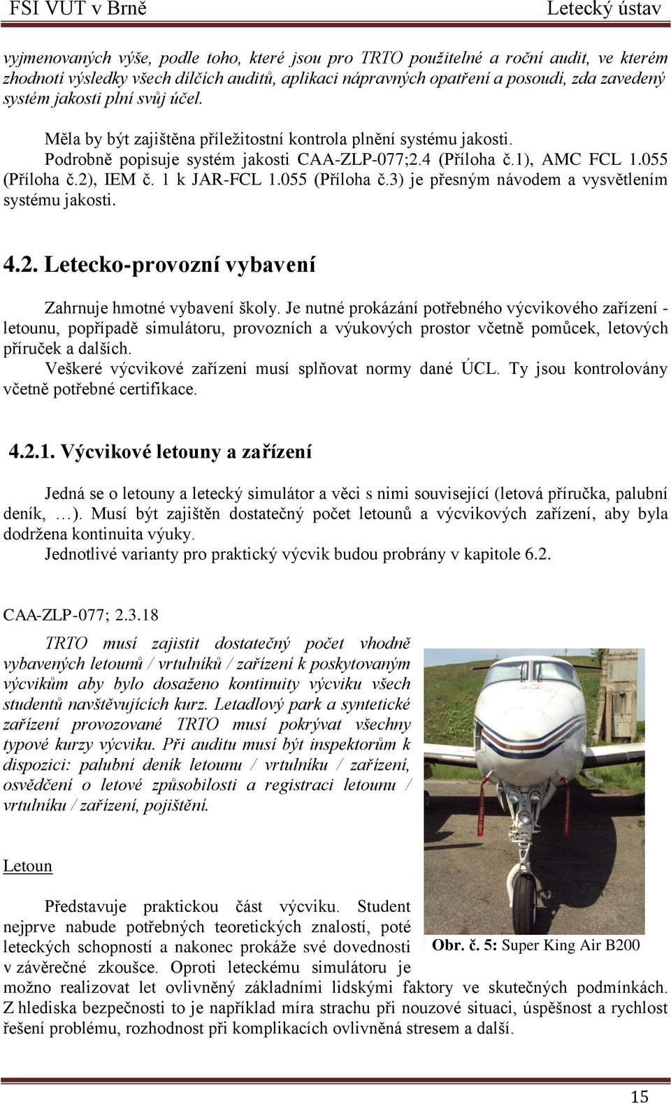 055 (Příloha č.3) je přesným návodem a vysvětlením systému jakosti. 4.2. Letecko-provozní vybavení Zahrnuje hmotné vybavení školy.
