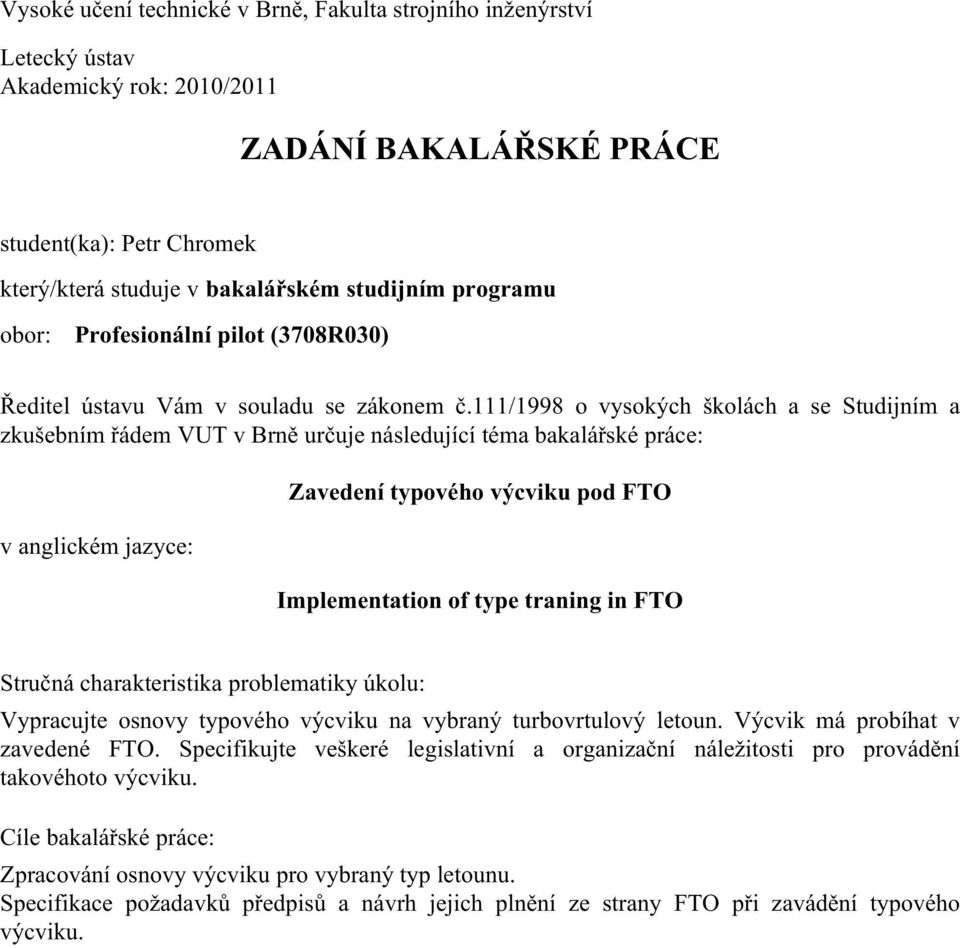 111/1998 o vysokých školách a se Studijním a zkušebním řádem VUT v Brně určuje následující téma bakalářské práce: v anglickém jazyce: Zavedení typového výcviku pod FTO Implementation of type traning