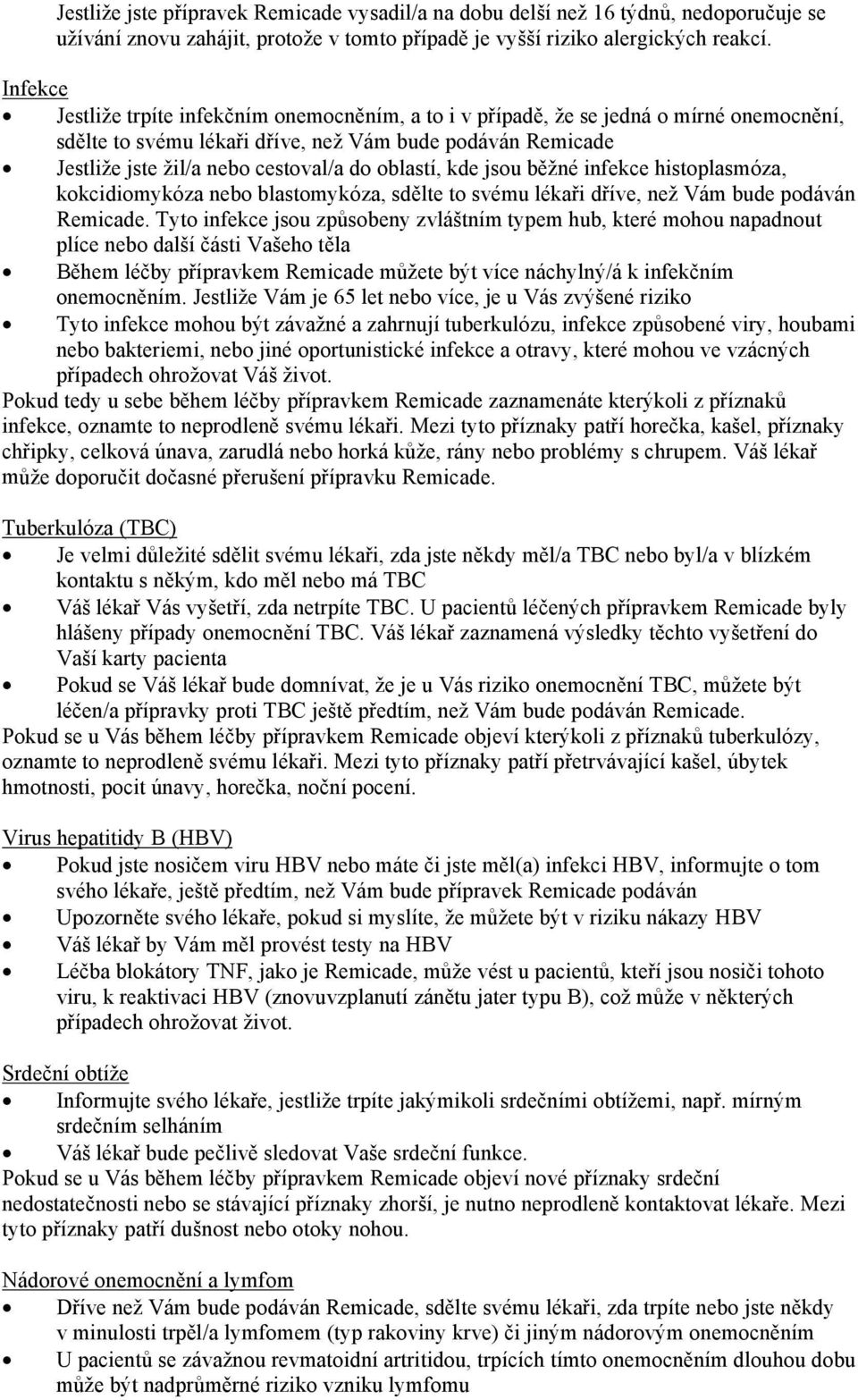 oblastí, kde jsou běžné infekce histoplasmóza, kokcidiomykóza nebo blastomykóza, sdělte to svému lékaři dříve, než Vám bude podáván Remicade.